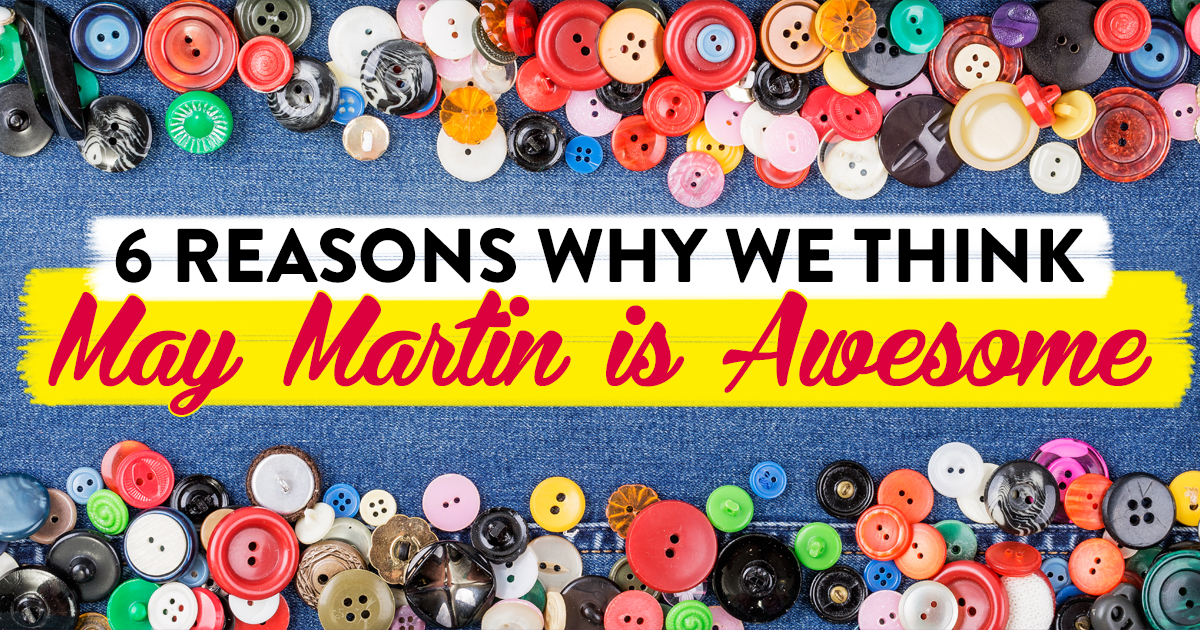 6 reasons why we think May Martin is awesome!