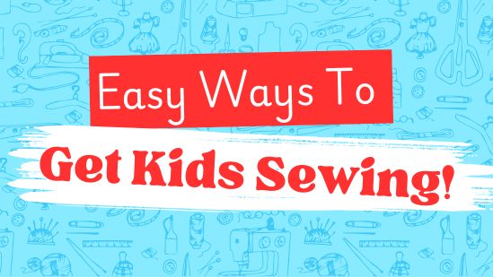 Easy Ways To Get Kids Sewing!